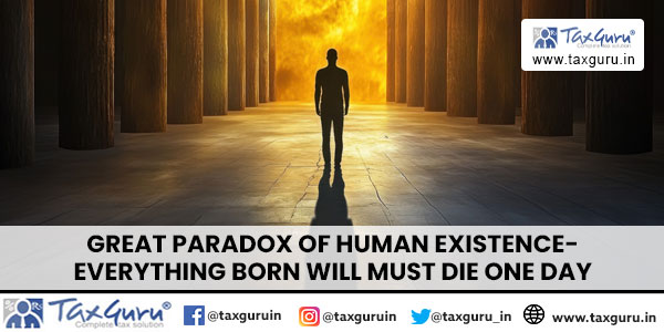 Great Paradox of Human Existence- everything born will must die one day