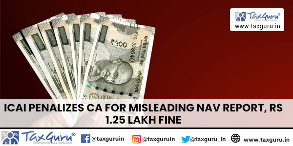 ICAI Penalizes CA for Misleading NAV Report, Rs 1.25 Lakh Fine