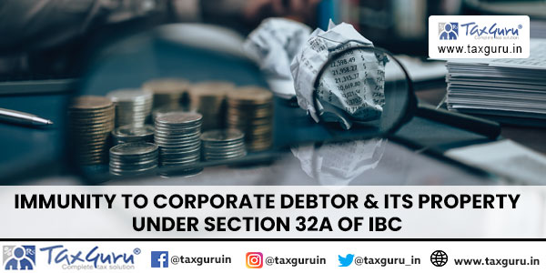 Immunity to Corporate Debtor & Its Property Under Section 32A of IBC