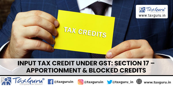 Input Tax Credit under GST Section 17 – Apportionment & Blocked Credits