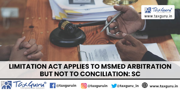 Limitation Act applies to MSMED arbitration but not to conciliation SC