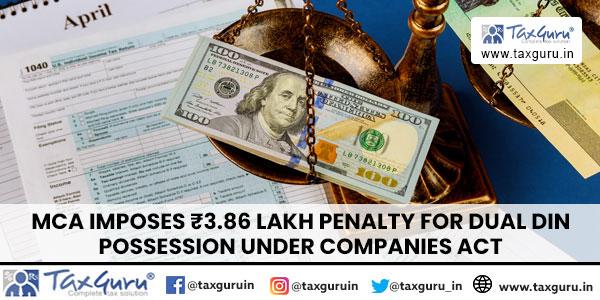 MCA Imposes ₹3.86 Lakh Penalty for Dual DIN Possession Under Companies Act