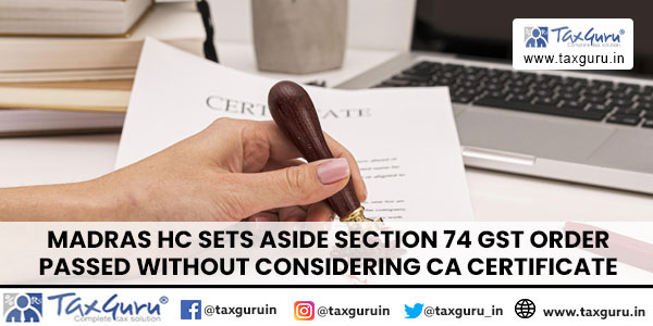 Madras HC Sets Aside Section 74 GST Order Passed Without Considering CA Certificate