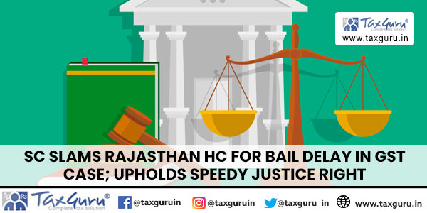 SC Slams Rajasthan HC for Bail Delay in GST Case; Upholds Speedy Justice Right