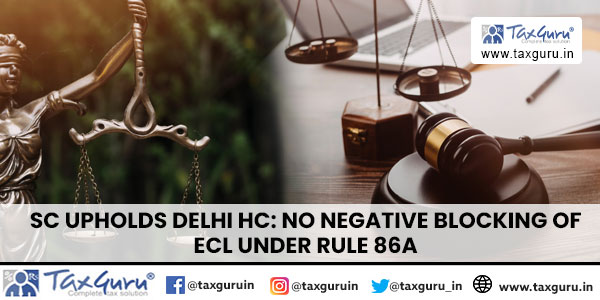 SC Upholds Delhi HC: No Negative Blocking of ECL Under Rule 86A