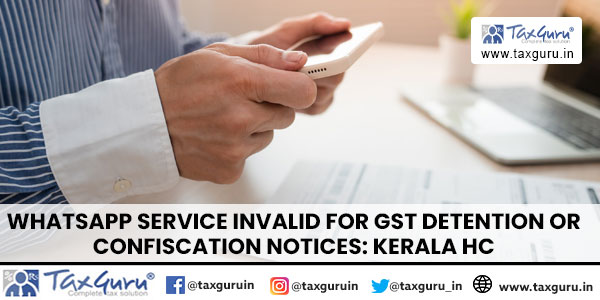 WhatsApp Service Invalid for GST detention or confiscation Notices: Kerala HC