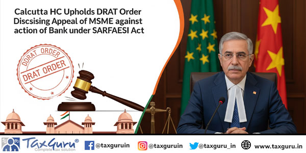 Calcutta HC Upholds DRAT Order dismissing Appeal of MSME against action of Bank under SARFAESI Act