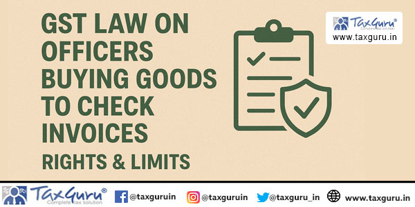 GST Law on Officers Buying Goods to Check Invoices: Rights & Limits