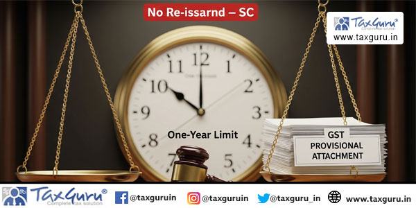 GST Provisional Attachment One-Year Limit, No Re-issuance – SC