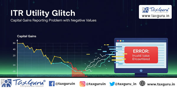 ITR Utility Glitch Capital Gains Reporting Problem with Negative Values