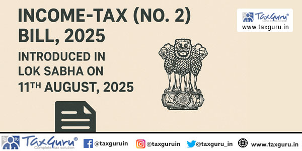Income-Tax (No. 2) Bill, 2025 Introduced In Lok Sabha on 11th August, 2025