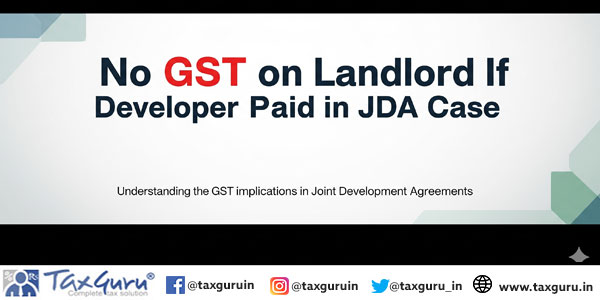 No GST on Landlord If Developer Paid in JDA Case