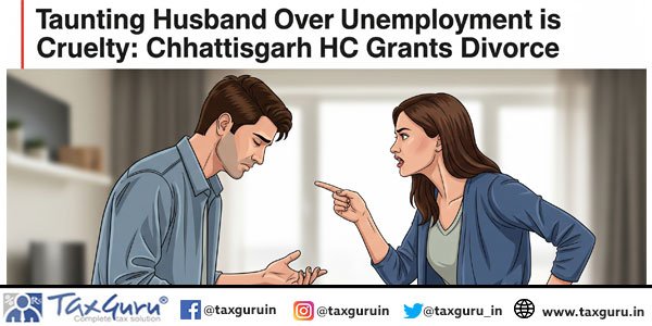 Taunting Husband Over Unemployment is Cruelty Chhattisgarh HC Grants Divorce