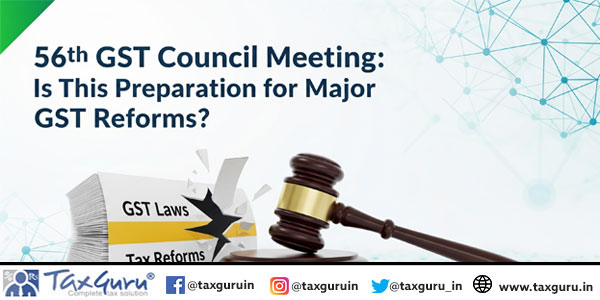 56th GST Council Meeting Is This Preparation for Major GST Reforms