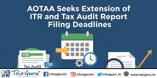 AOTAA Seeks Extension of ITR and Tax Audit Report Filing Deadlines