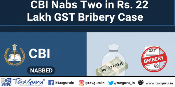 CBI Nabs Two in Rs. 22 Lakh GST Bribery Case