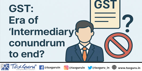 GST Era of ‘Intermediary’ conundrum to end