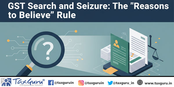 GST Search and Seizure The “Reasons to Believe” Rule