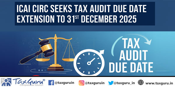 ICAI CIRC Seeks Tax Audit Due Date Extension to 31st December 2025