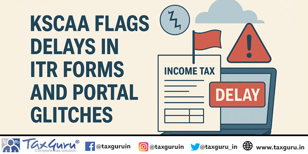KSCAA Flags Delays in ITR Forms and Portal Glitches