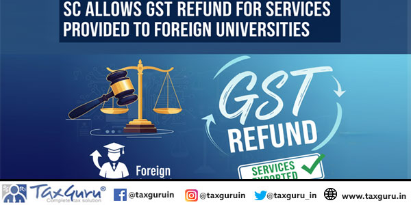 SC allows GST refund for services provided to foreign universities