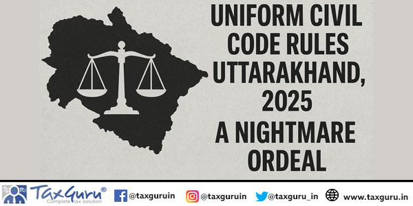 Uniform Civil Code Rules Uttarakhand, 2025 A Nightmare Ordeal