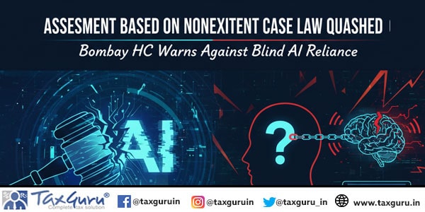 Assessment Based on Nonexistent Case Law Quashed: Bombay HC Warns Against Blind AI Reliance