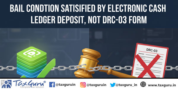 Bail Condition Satisfied by Electronic Cash Ledger Deposit, Not DRC-03 Form