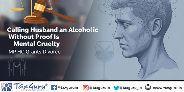 Calling Husband an Alcoholic Without Proof Is Mental Cruelty MP HC Grants Divorce