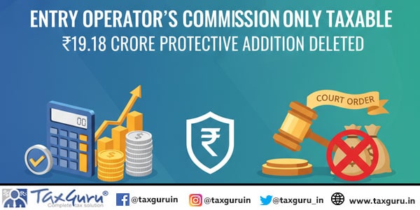 Entry Operator’s Commission Only Taxable, ₹19.18 Crore Protective Addition Deleted