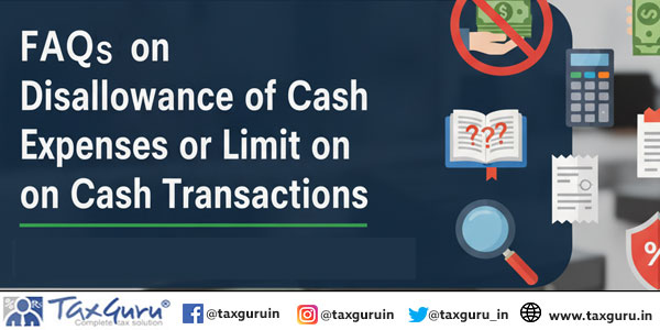 FAQs on Disallowance of cash expenses or limit on cash transactions