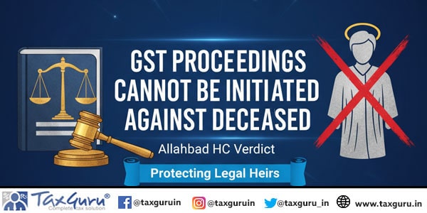 GST proceedings cannot be initiated against Deceased Allahabad HC Verdict
