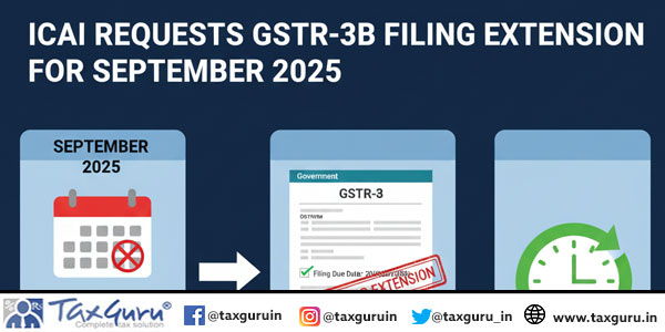 ICAI Requests GSTR-3B Filing Extension for September 2025