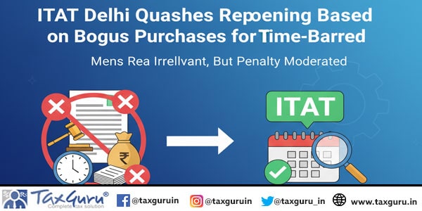 ITAT Delhi Quashes Reopening Based on Bogus Purchases for Being Time-Barred
