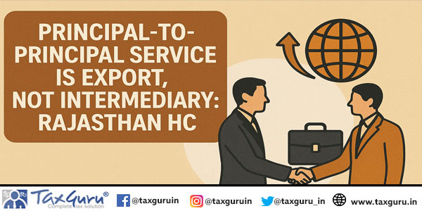 Principal-to-Principal Service is Export, Not Intermediary Rajasthan HC