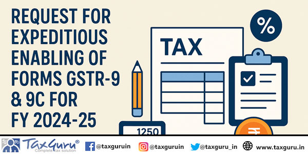 Request for Expeditious Enabling of Forms GSTR-9 & 9C for FY 2024-25