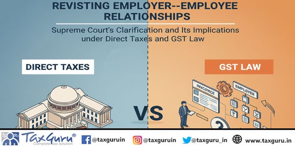 Revisiting Employer–Employee Relationships Supreme Court’s Clarification and Its Implications under Direct Taxes and GST Law
