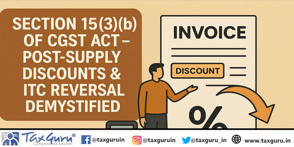 Section 15(3)(b) of CGST Act – Post-Supply Discounts & ITC Reversal Demystified