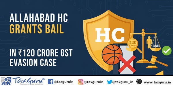Allahabad HC Grants Bail in ₹120 Crore GST Evasion Case