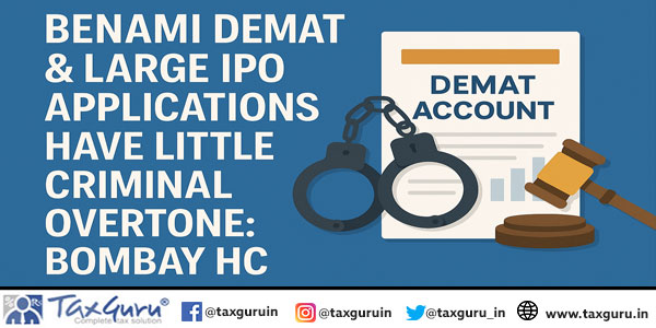 Benami Demat & Large IPO Applications Have Little Criminal Overtone: Bombay HC