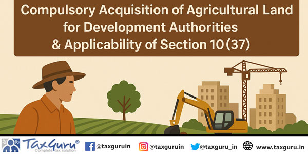 Compulsory Acquisition of Agricultural Land for Development Authorities & Applicability of Section 10(37)