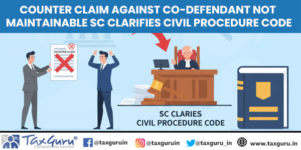 Counter Claim Against Co-Defendant Not Maintainable SC Clarifies Civil Procedure Code