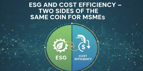 ESG and Cost Efficiency – Two Sides of the Same Coin for MSMEs