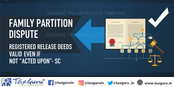 Family Partition Dispute Registered Release Deeds Valid Even If Not “Acted Upon”- SC