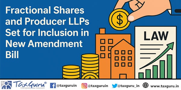 Fractional Shares and Producer LLPs Set for Inclusion in New Amendment Bill