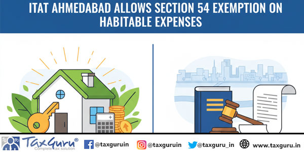 ITAT Ahmedabad Allows Section 54 Exemption on Habitable Expenses