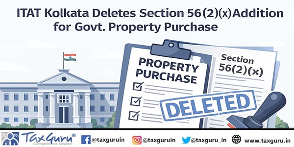 ITAT Kolkata Deletes Section 56(2)(x) Addition for Govt. Property Purchase