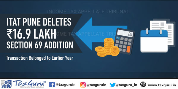 ITAT Pune Deletes ₹16.9 Lakh Section 69 Addition – Transaction Belonged to Earlier Year