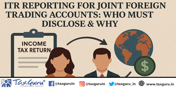 ITR Reporting for Joint Foreign Trading Accounts Who Must Disclose & Why