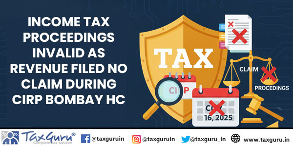 Income Tax Proceedings Invalid as Revenue Filed No Claim During CIRP Bombay HC